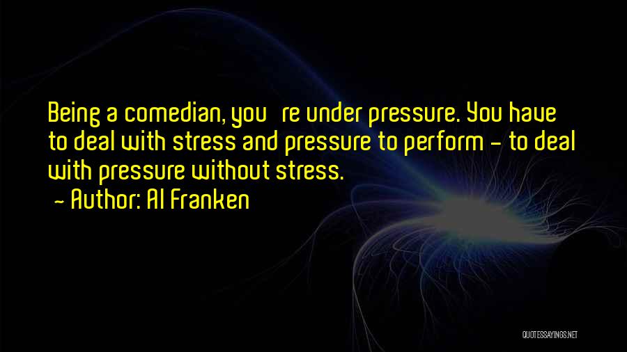 Being Under Pressure Quotes By Al Franken