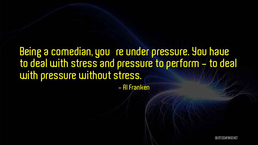 Being Under Pressure Quotes By Al Franken