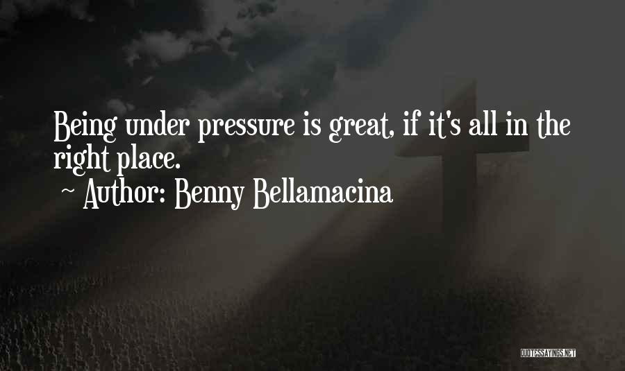 Being Under Pressure Quotes By Benny Bellamacina