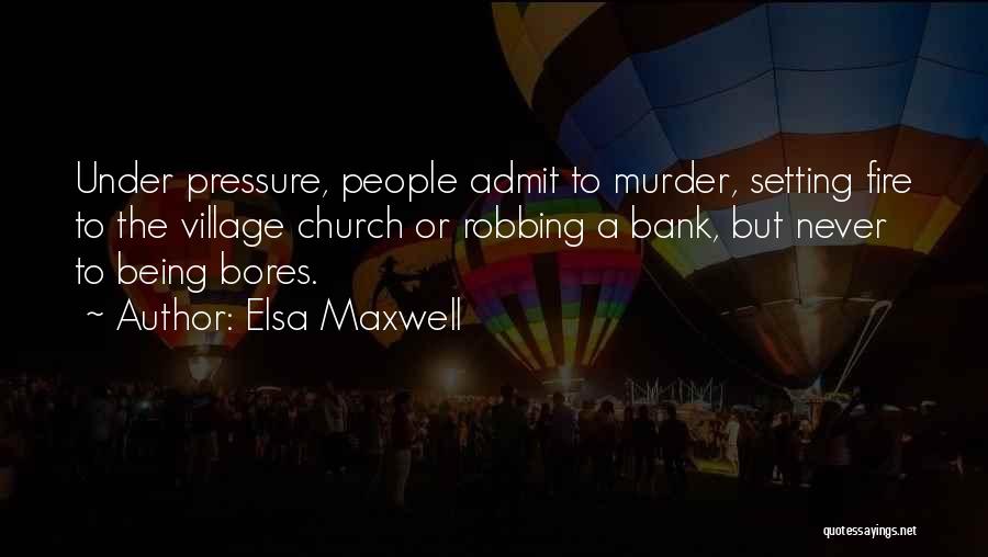 Being Under Pressure Quotes By Elsa Maxwell