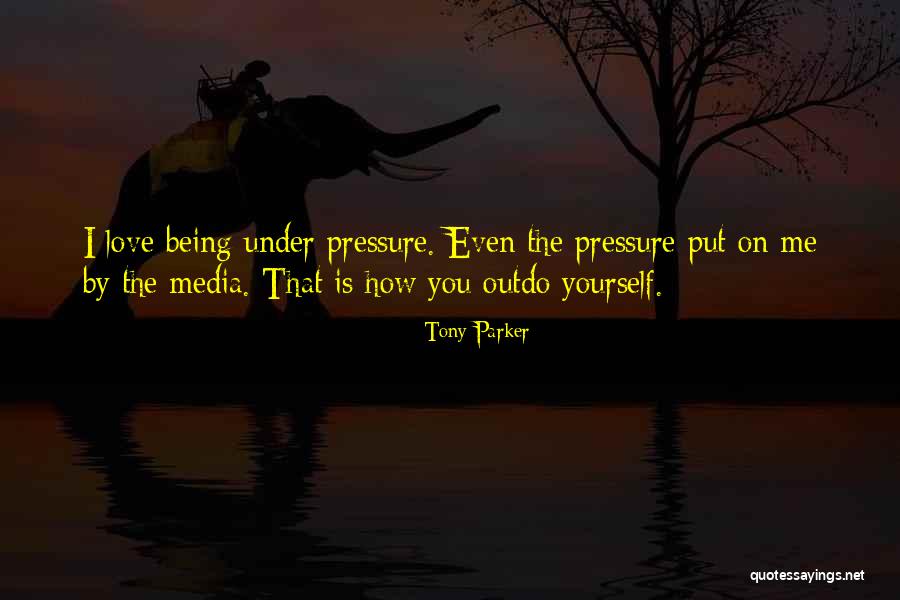 Being Under Pressure Quotes By Tony Parker