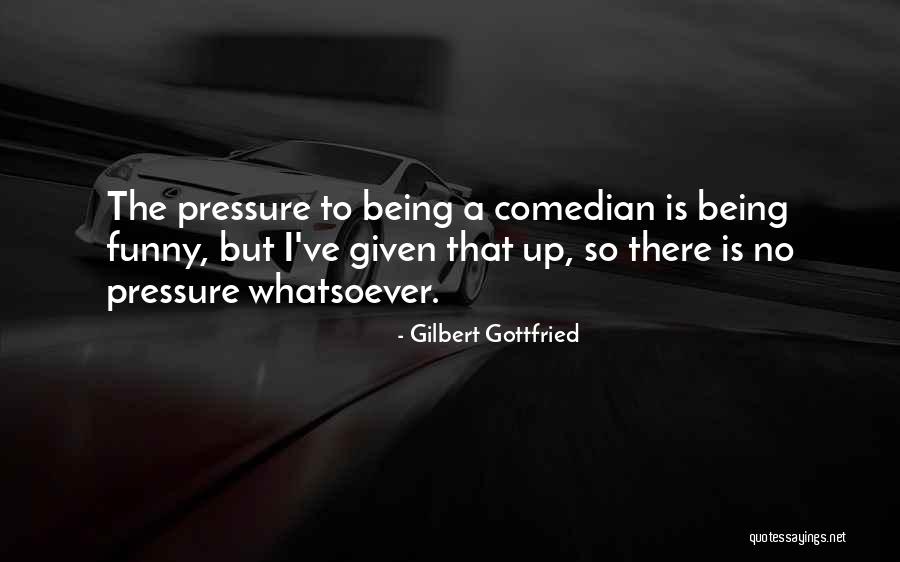 Being Under Too Much Pressure Quotes By Gilbert Gottfried