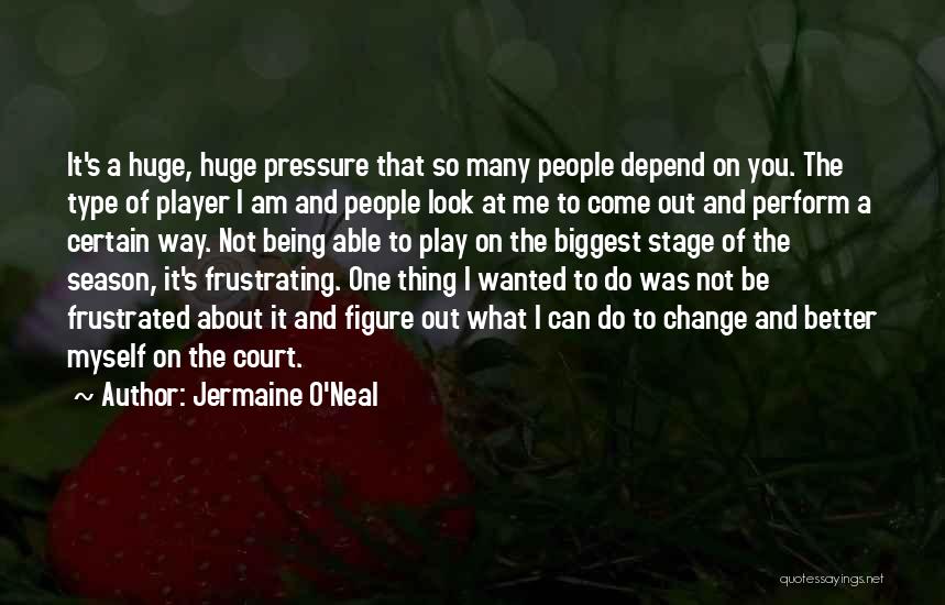 Being Under Too Much Pressure Quotes By Jermaine O'Neal