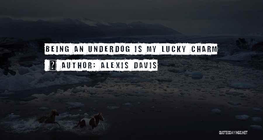 Being Underdog Quotes By Alexis Davis