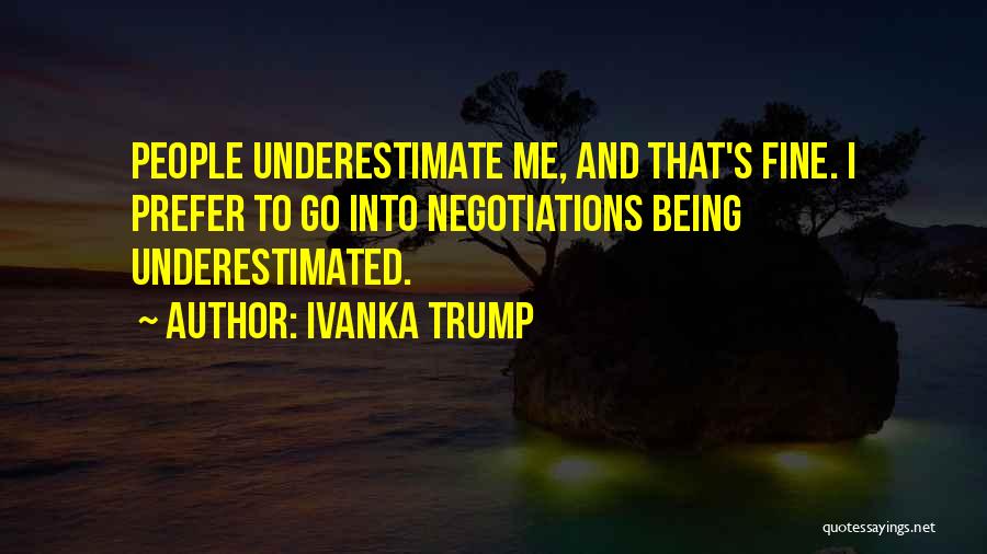 Being Underestimated Me Quotes By Ivanka Trump
