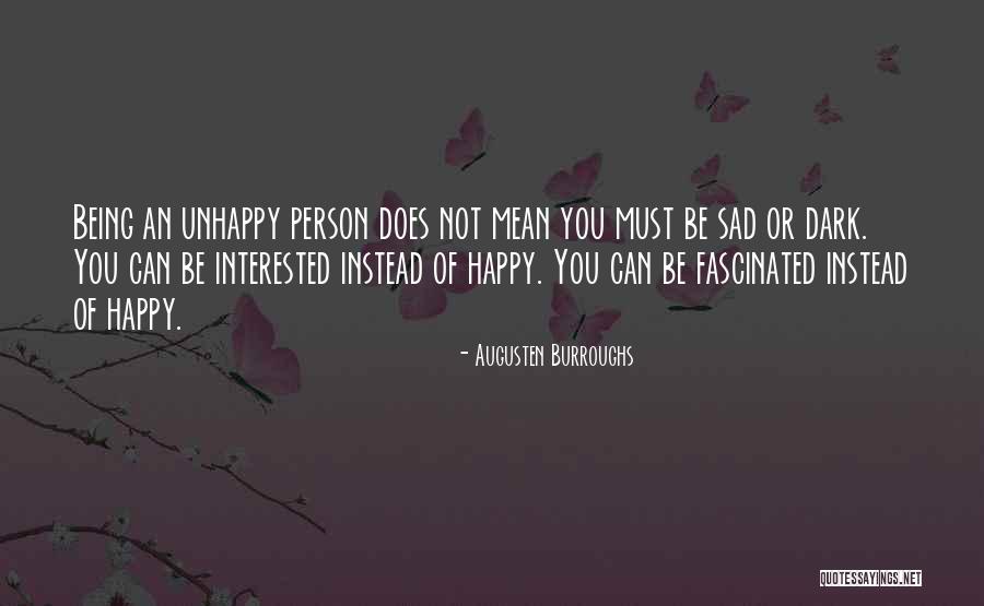 Being Unhappy Quotes By Augusten Burroughs Being Unhappy Quotes By Augusten Burroughs
