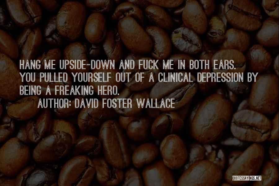 Being Upside Down Quotes By David Foster Wallace