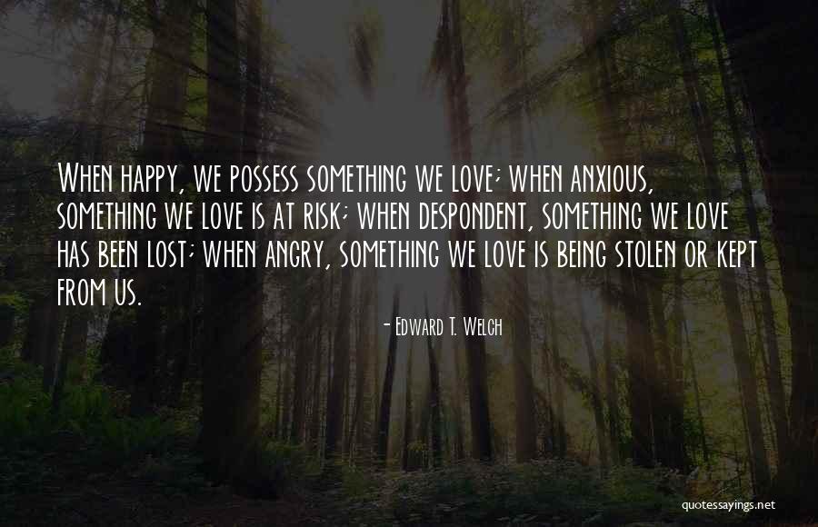 Being Very Happy With Love Quotes By Edward T. Welch Being Very Happy With Love Quotes By Edward T. Welch
