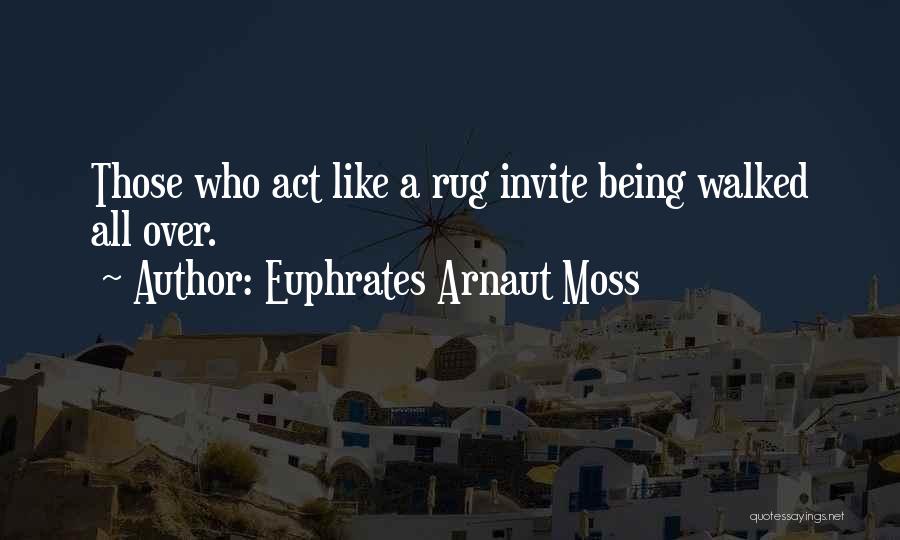 Being Walked All Over Quotes By Euphrates Arnaut Moss