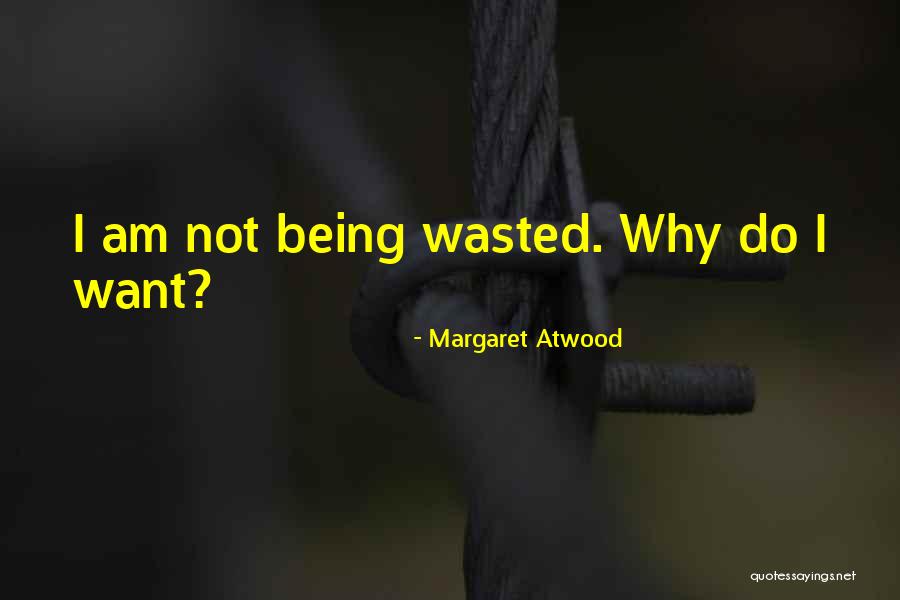 Being Wasted Quotes By Margaret Atwood Being Wasted Quotes By Margaret Atwood