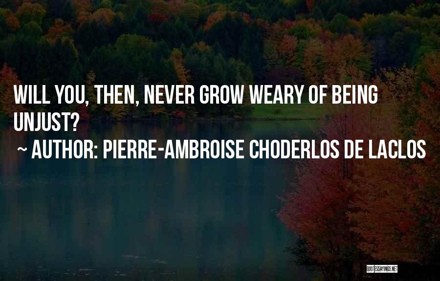 Being Weary Of Love Quotes By Pierre-Ambroise Choderlos De Laclos