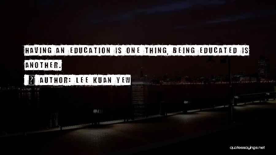 Being Well Educated Quotes By Lee Kuan Yew