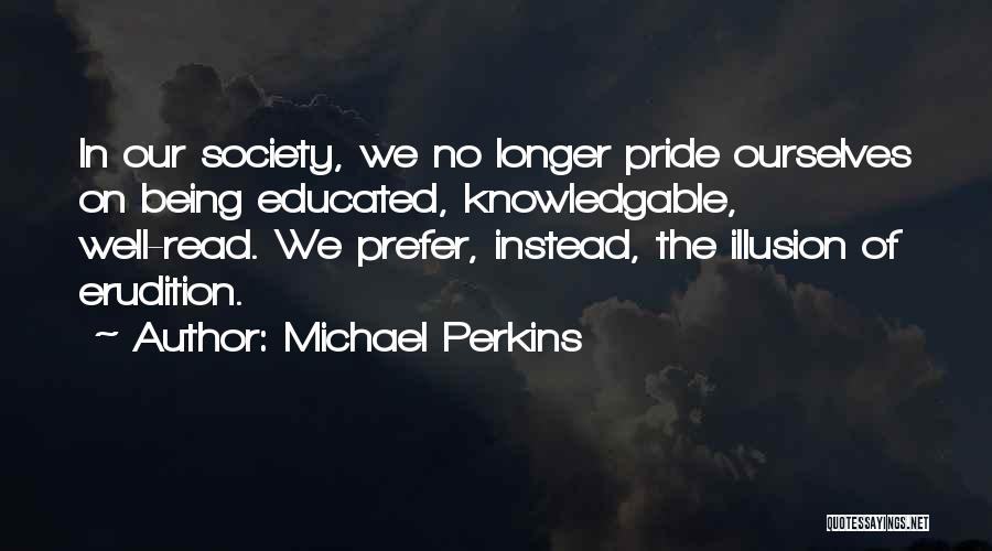 Being Well Educated Quotes By Michael Perkins