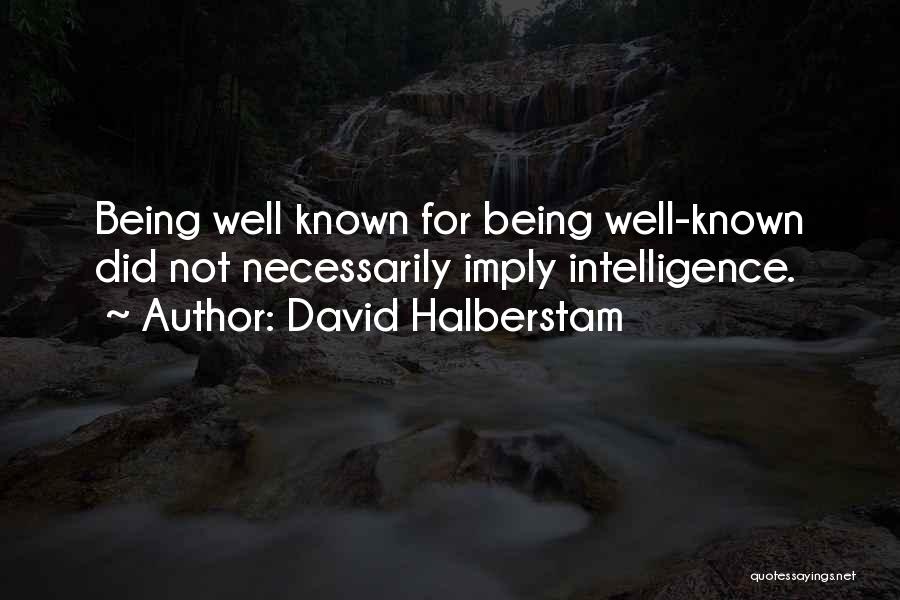 Being Well Known Quotes By David Halberstam