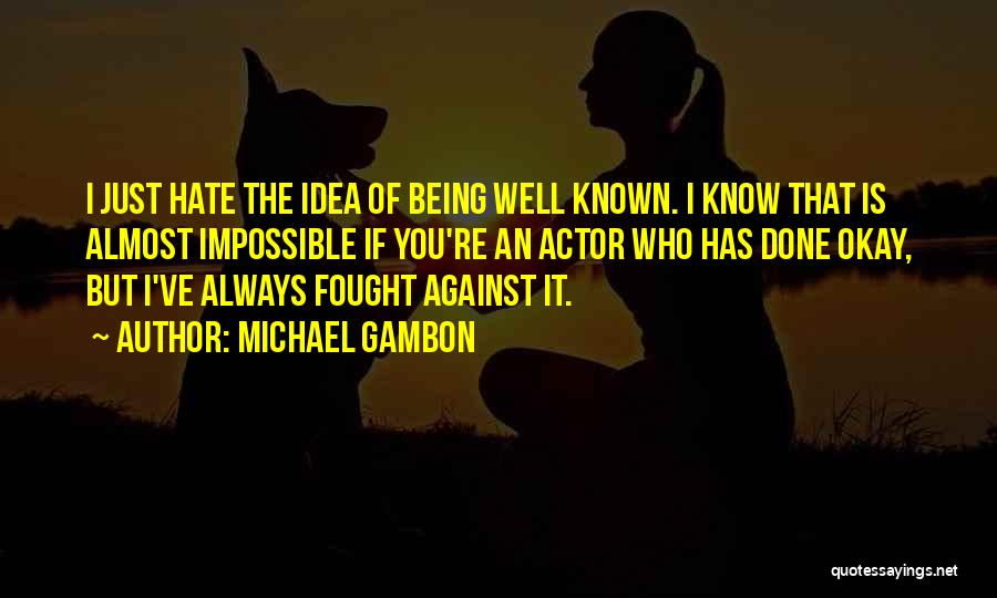 Being Well Known Quotes By Michael Gambon