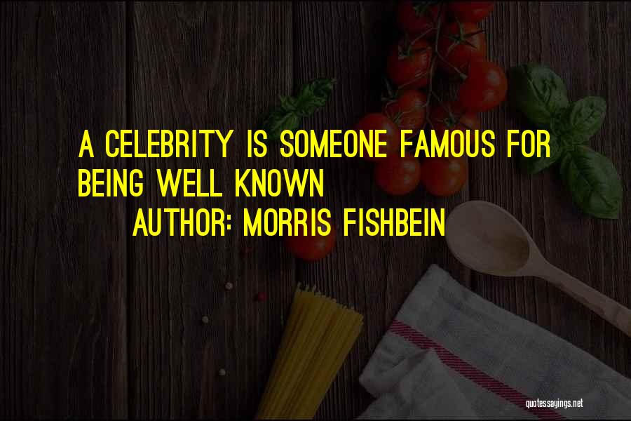 Being Well Known Quotes By Morris Fishbein