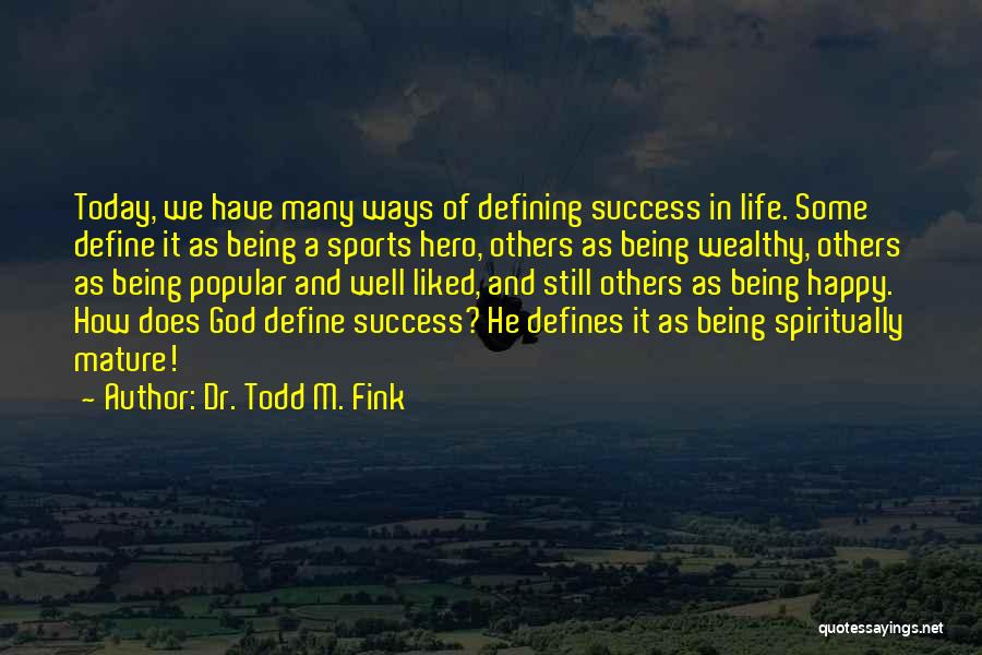 Being Well Liked Quotes By Dr. Todd M. Fink