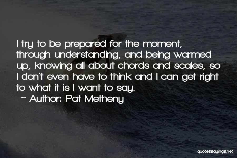 Being Well Prepared Quotes By Pat Metheny