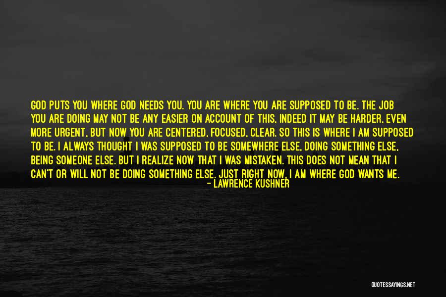 Being Where You Are Supposed To Be Quotes By Lawrence Kushner Being Where You Are Supposed To Be Quotes By Lawrence Kushner