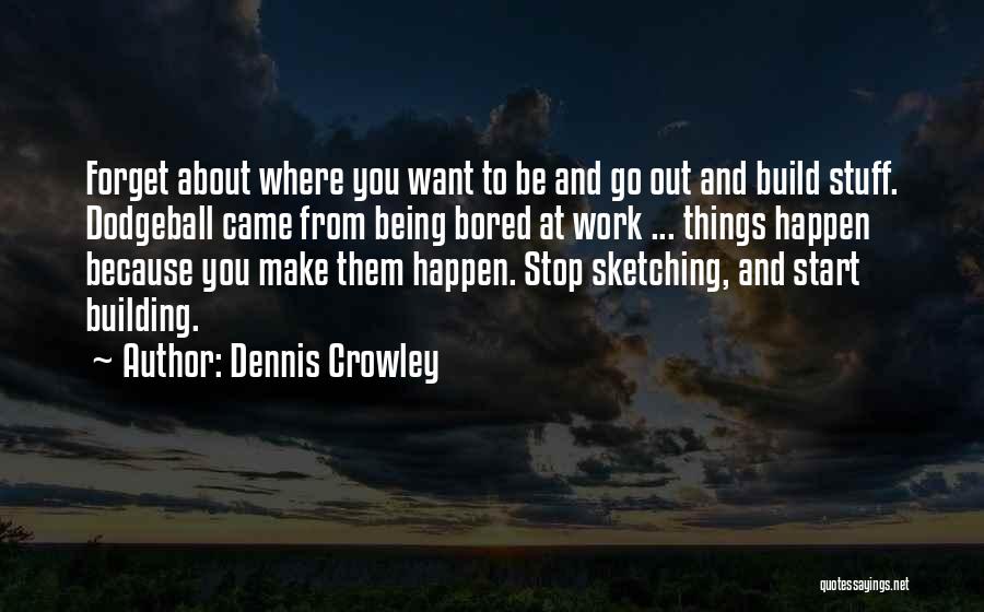 Being Where You Want To Be Quotes By Dennis Crowley