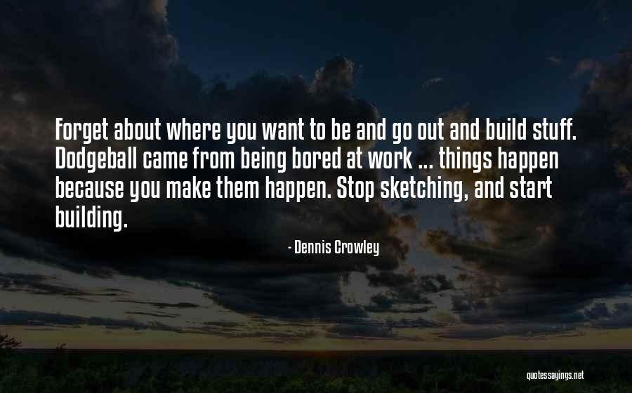 Being Where You Want To Be Quotes By Dennis Crowley