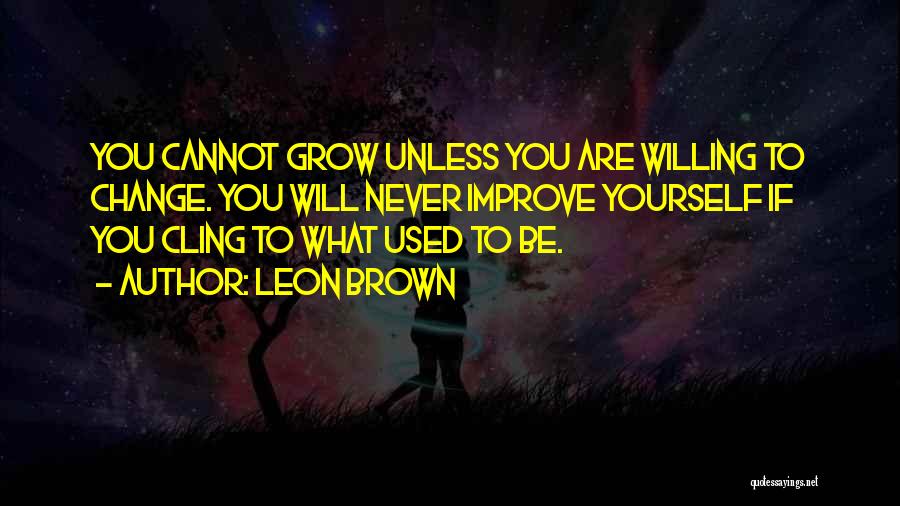 Being Willing To Change Quotes By Leon Brown