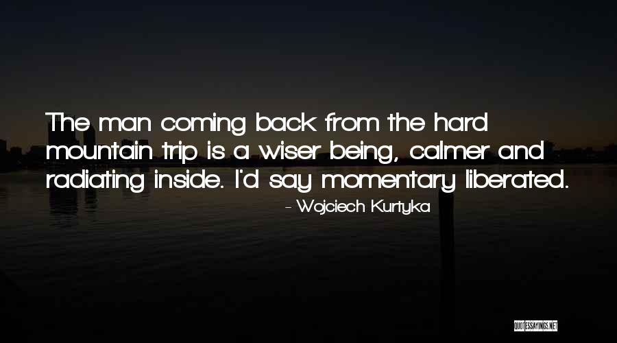 Being Wiser Quotes By Wojciech Kurtyka Being Wiser Quotes By Wojciech Kurtyka