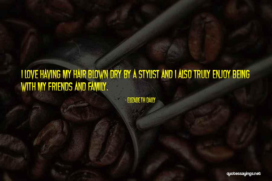 Being With Friends And Family Quotes By Elizabeth Daily Being With Friends And Family Quotes By Elizabeth Daily