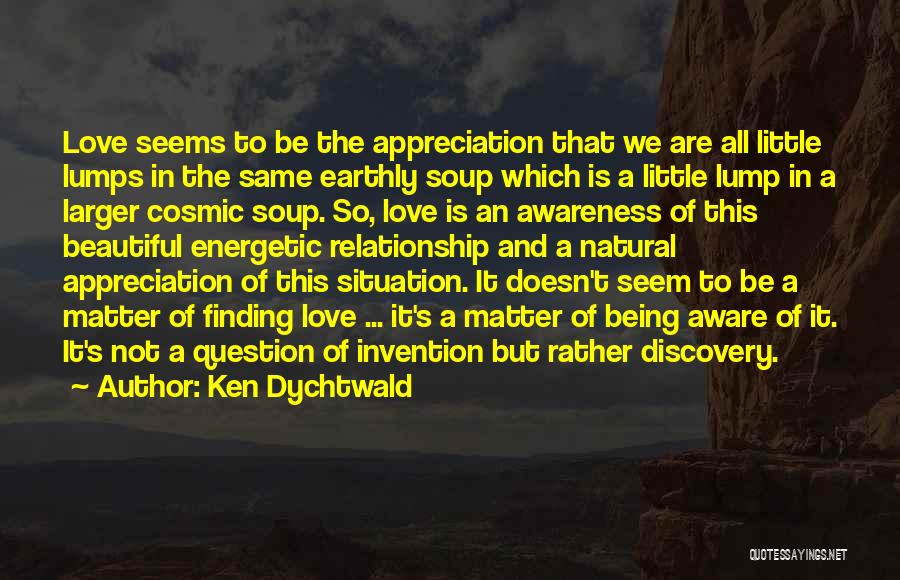 Being With Someone Who Doesn't Love You Quotes By Ken Dychtwald