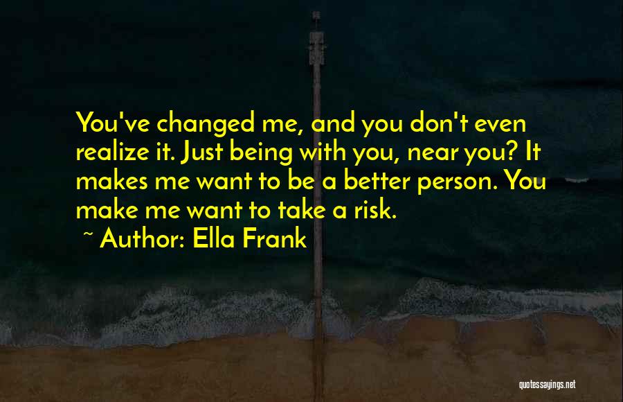 Being With Someone Who Makes You A Better Person Quotes By Ella Frank
