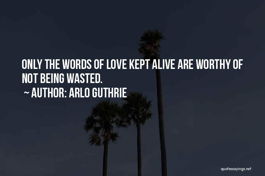 Being Worthy Of Your Love Quotes By Arlo Guthrie