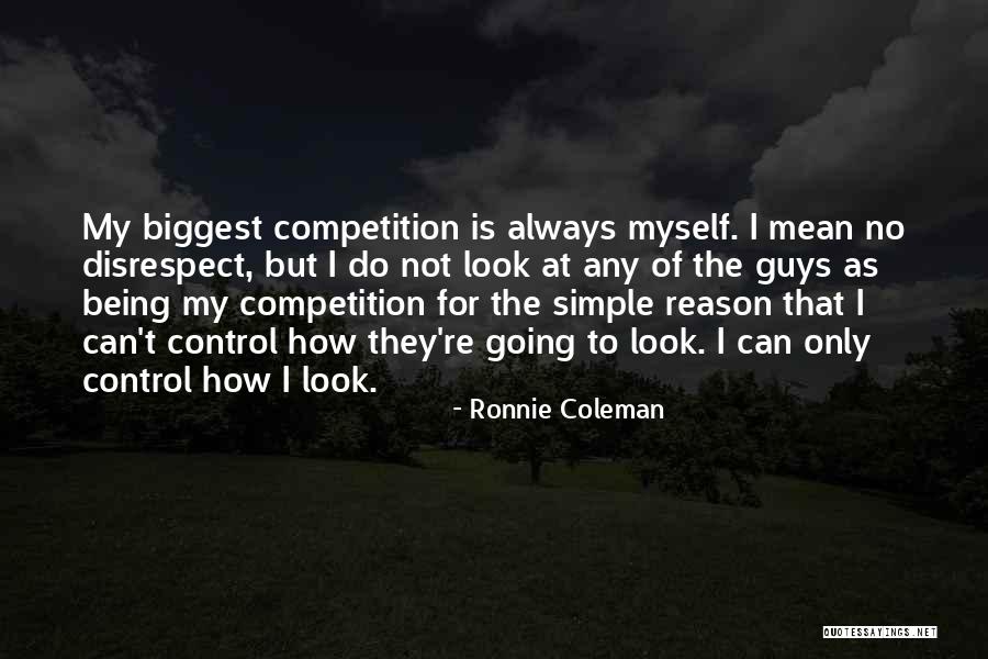Being Your Biggest Competition Quotes By Ronnie Coleman Being Your Biggest Competition Quotes By Ronnie Coleman