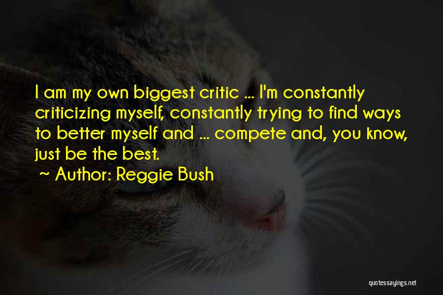 Being Your Biggest Critic Quotes By Reggie Bush