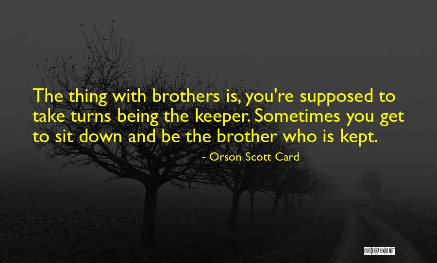 Being Your Brother's Keeper Quotes By Orson Scott Card Being Your Brother's Keeper Quotes By Orson Scott Card