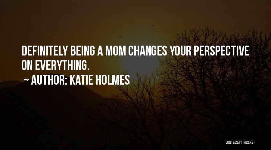 Being Your Mom Quotes By Katie Holmes