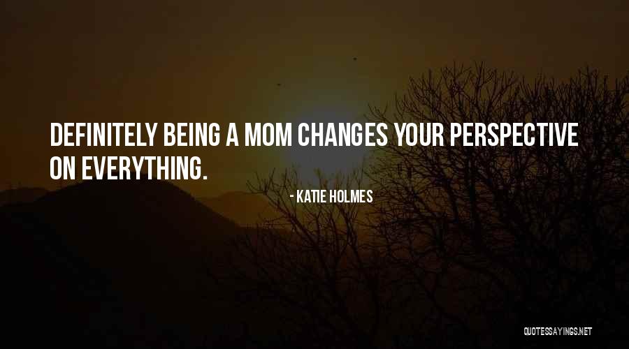 Being Your Mom Quotes By Katie Holmes