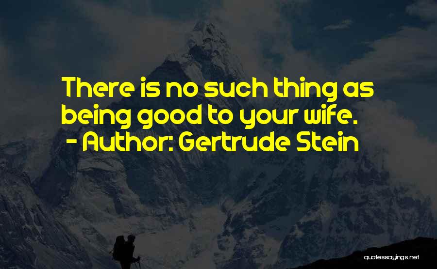 Being Your Wife Quotes By Gertrude Stein