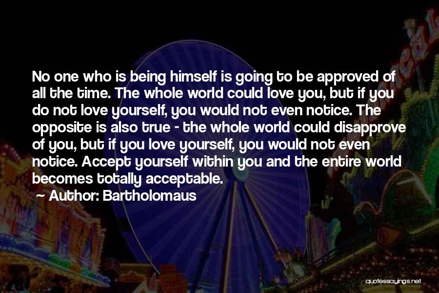 Being Yourself All The Time Quotes By Bartholomaus