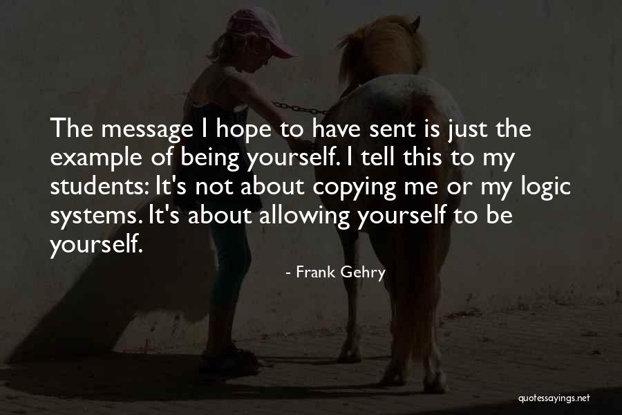 Being Yourself And Not Copying Others Quotes By Frank Gehry Being Yourself And Not Copying Others Quotes By Frank Gehry