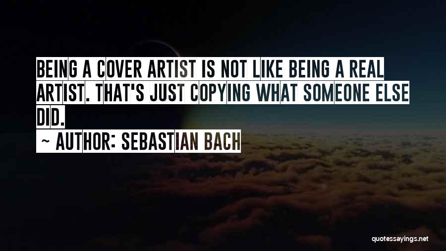 Being Yourself And Not Copying Someone Else Quotes By Sebastian Bach