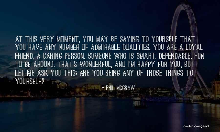 Being Yourself Around Someone Quotes By Phil McGraw Being Yourself Around Someone Quotes By Phil McGraw