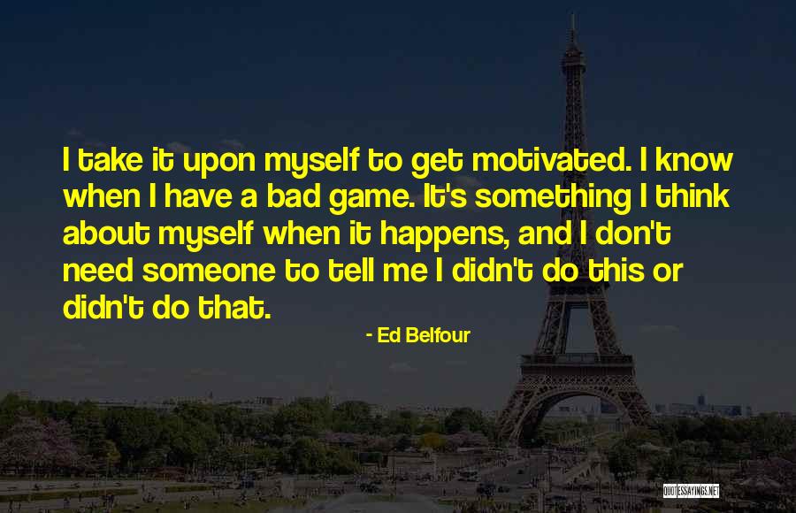 Belfour Quotes By Ed Belfour Belfour Quotes By Ed Belfour