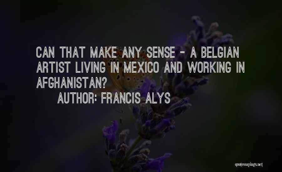 Belgian Quotes By Francis Alys
