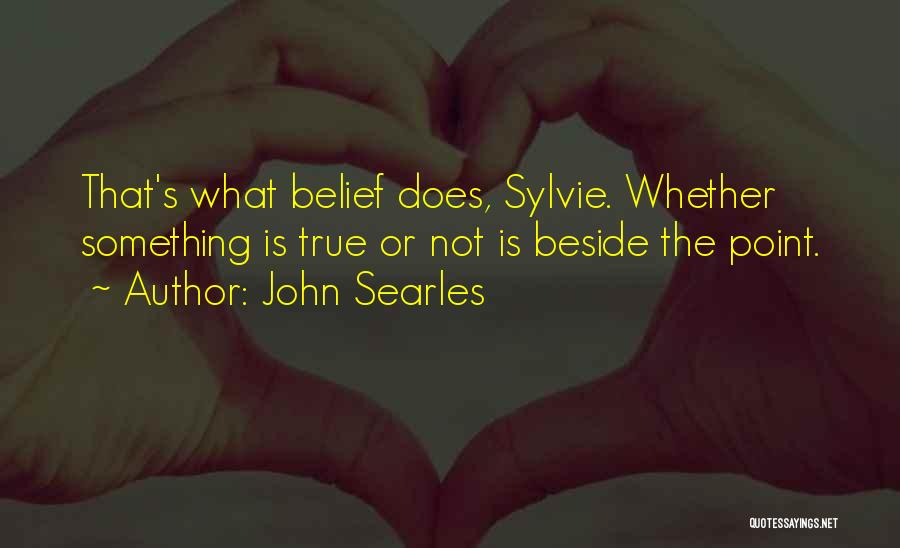 Belief Quotes By John Searles