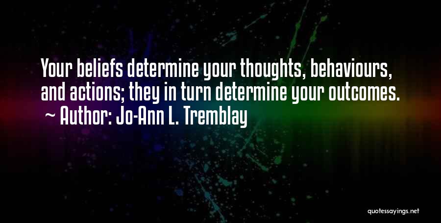 Beliefs And Actions Quotes By Jo-Ann L. Tremblay