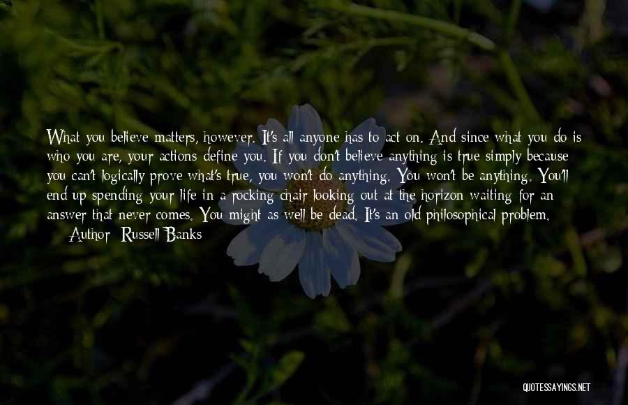 Beliefs And Actions Quotes By Russell Banks