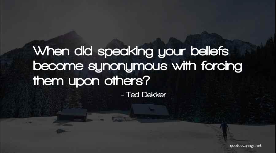 Beliefs Quotes By Ted Dekker Beliefs Quotes By Ted Dekker