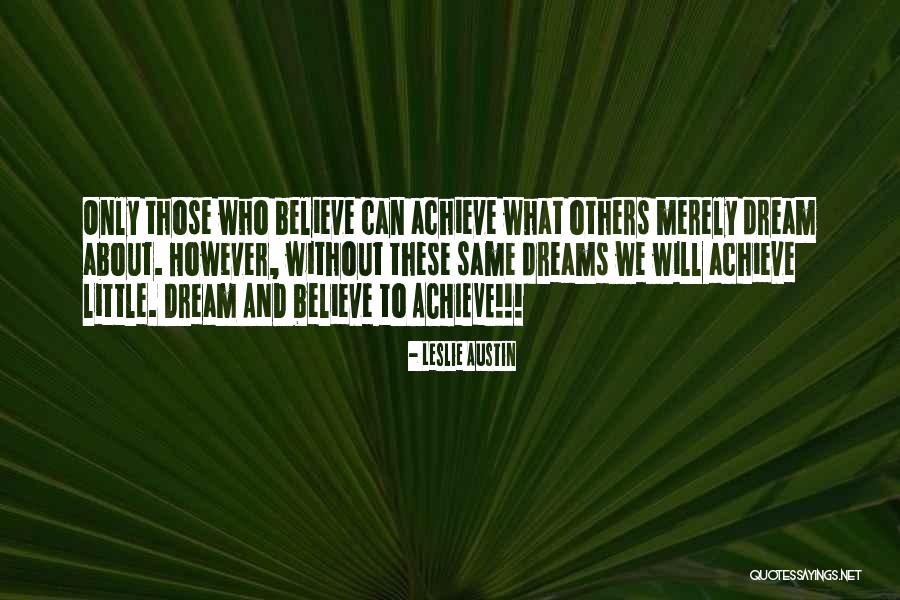 Believe Achieve Dream Quotes By Leslie Austin