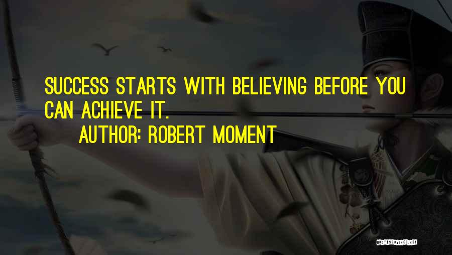 Believe Achieve Success Quotes By Robert Moment