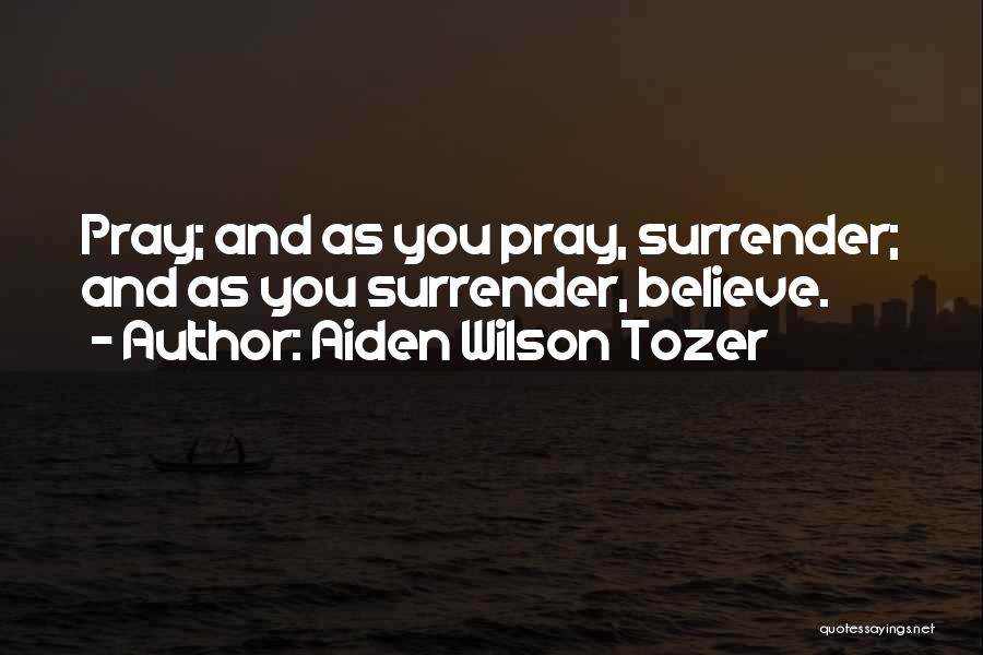 Believe And Pray Quotes By Aiden Wilson Tozer